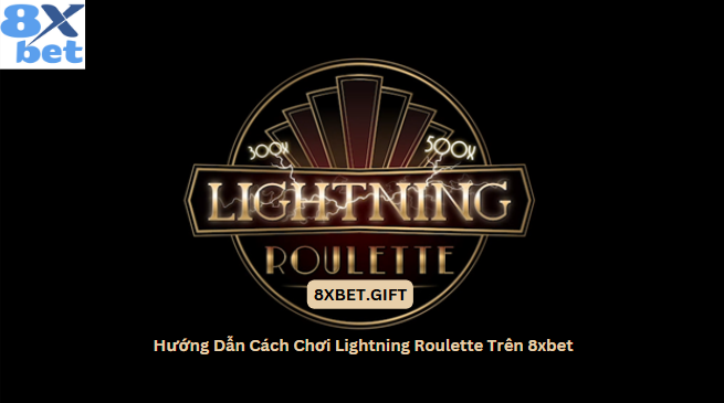 Hướng dẫn cách chơi Lightning Roulette trên 8xbet