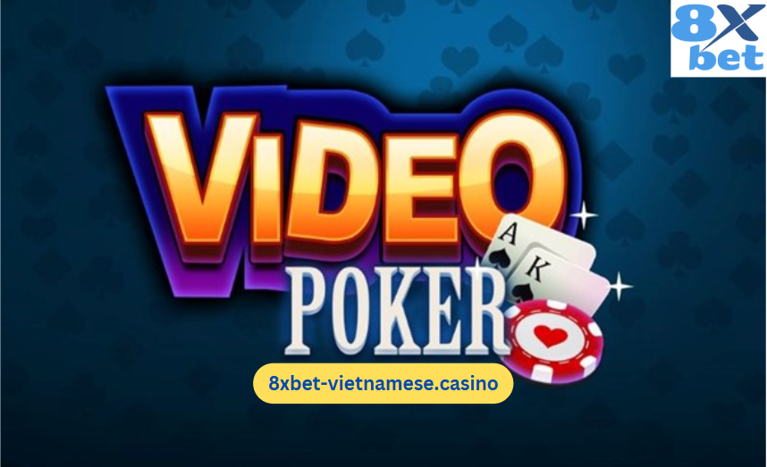 8xbet Video Poker – Trò chơi kết hợp giữa may mắn và chiến lược