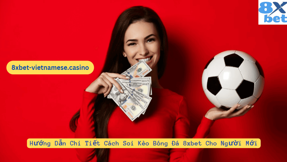 Hướng dẫn chi tiết cách soi kèo bóng đá 8xbet giúp người mới bắt đầu dễ dàng nắm bắt và áp dụng.